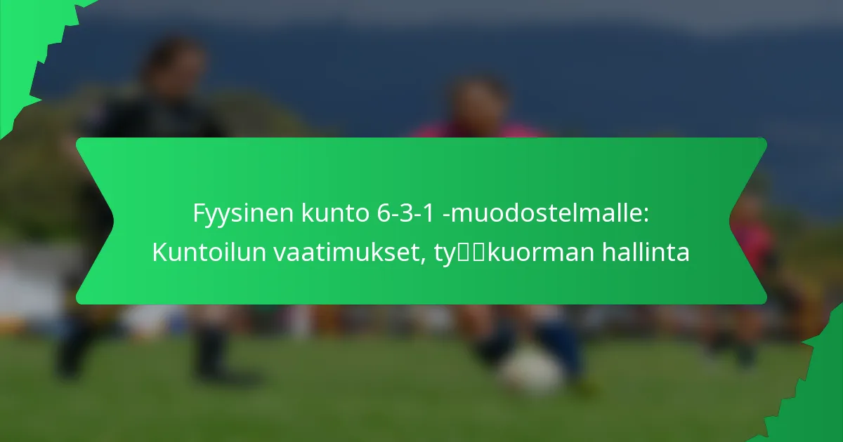 Fyysinen kunto 6-3-1 -muodostelmalle: Kuntoilun vaatimukset, työkuorman hallinta