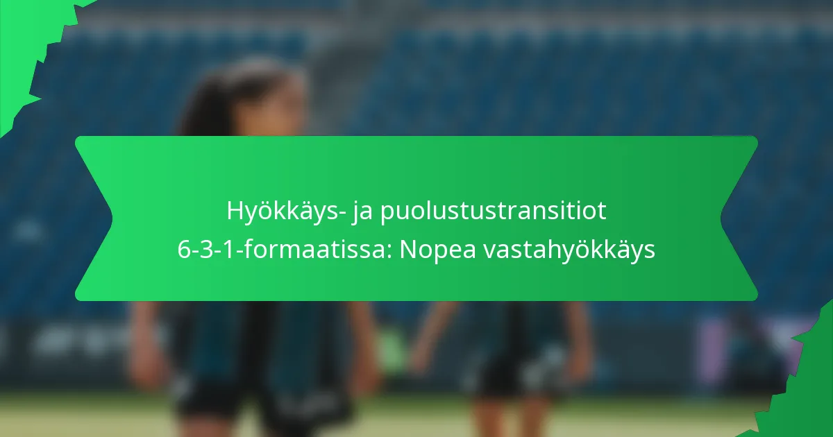 Hyökkäys- ja puolustustransitiot 6-3-1-formaatissa: Nopea vastahyökkäys