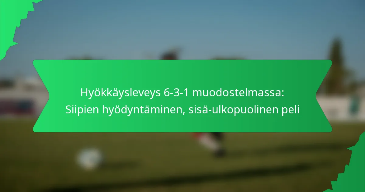 Hyökkäysleveys 6-3-1 muodostelmassa: Siipien hyödyntäminen, sisä-ulkopuolinen peli