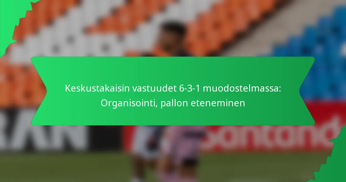 Keskustakaisin vastuudet 6-3-1 muodostelmassa: Organisointi, pallon eteneminen