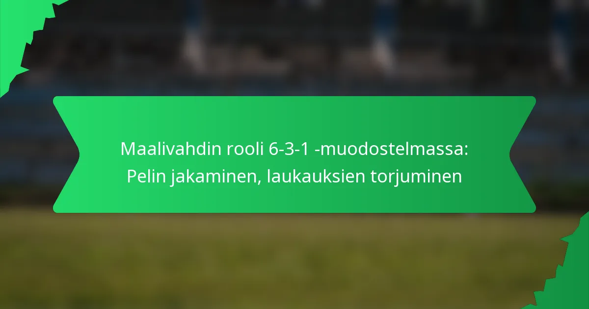 Maalivahdin rooli 6-3-1 -muodostelmassa: Pelin jakaminen, laukauksien torjuminen