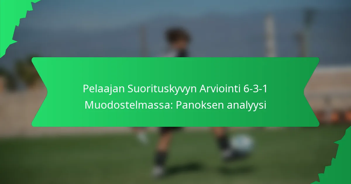 Pelaajan Suorituskyvyn Arviointi 6-3-1 Muodostelmassa: Panoksen analyysi