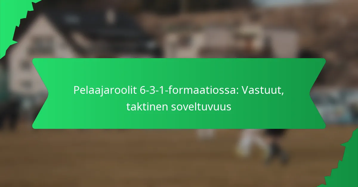 Pelaajaroolit 6-3-1-formaatiossa: Vastuut, taktinen soveltuvuus