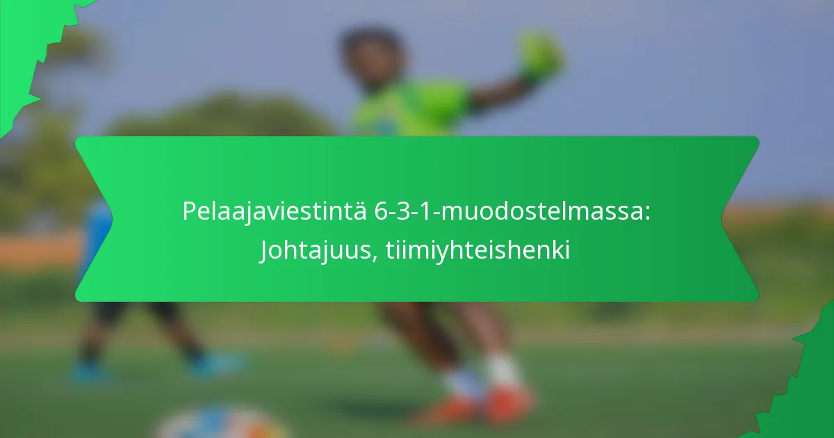 Pelaajaviestintä 6-3-1-muodostelmassa: Johtajuus, tiimiyhteishenki