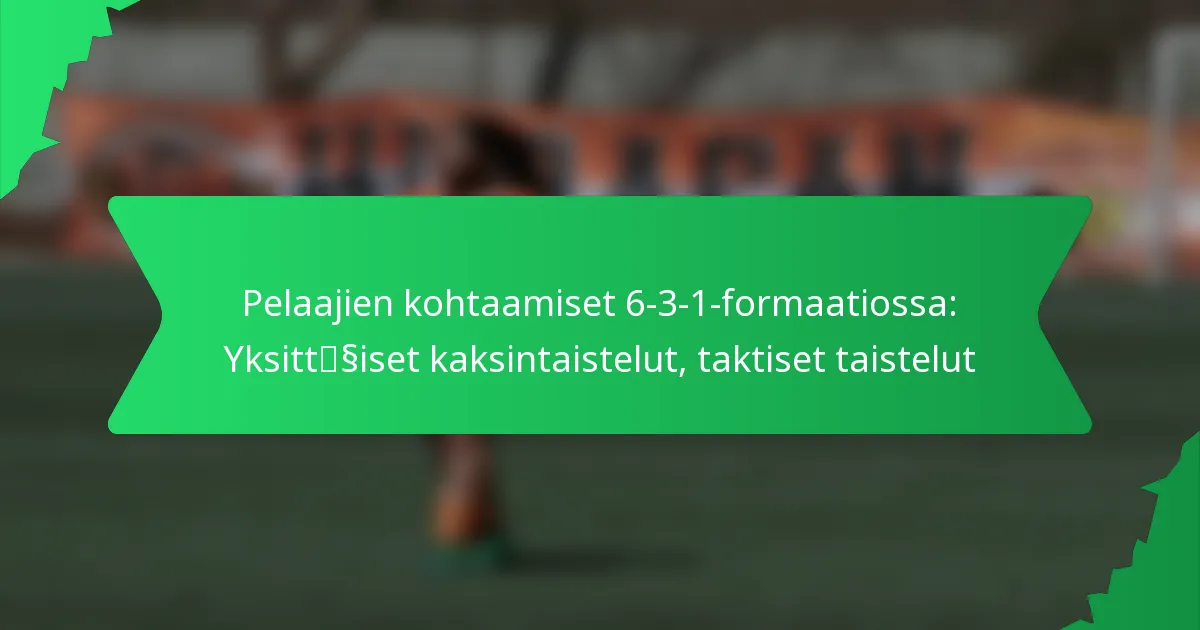 Pelaajien kohtaamiset 6-3-1-formaatiossa: Yksittäiset kaksintaistelut, taktiset taistelut