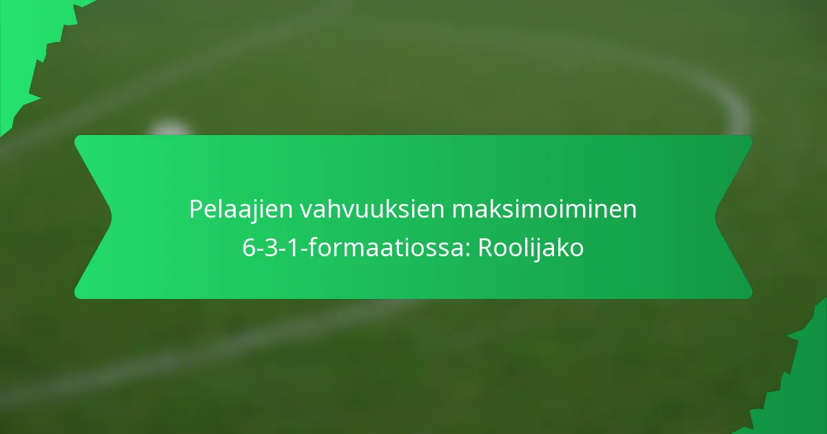 Pelaajien vahvuuksien maksimoiminen 6-3-1-formaatiossa: Roolijako