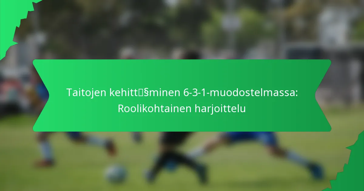 Taitojen kehittäminen 6-3-1-muodostelmassa: Roolikohtainen harjoittelu
