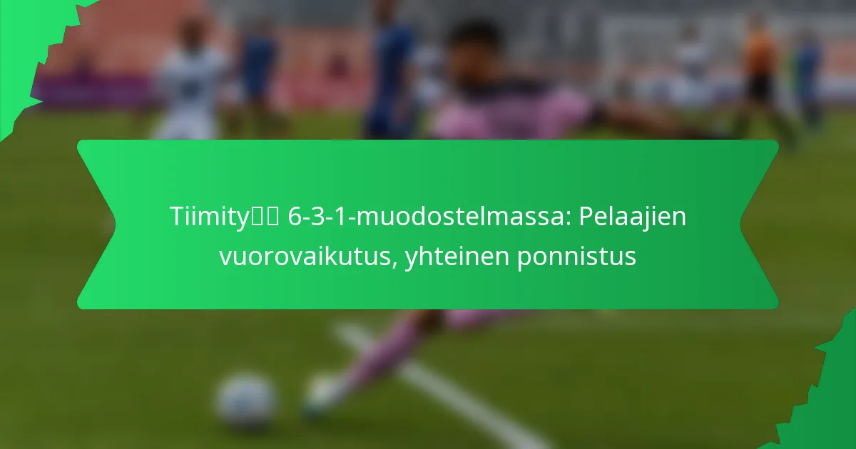 Tiimityö 6-3-1-muodostelmassa: Pelaajien vuorovaikutus, yhteinen ponnistus