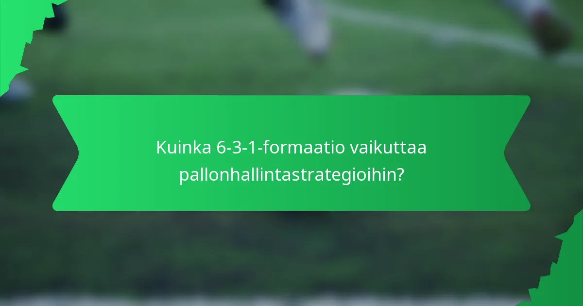 Kuinka 6-3-1-formaatio vaikuttaa pallonhallintastrategioihin?