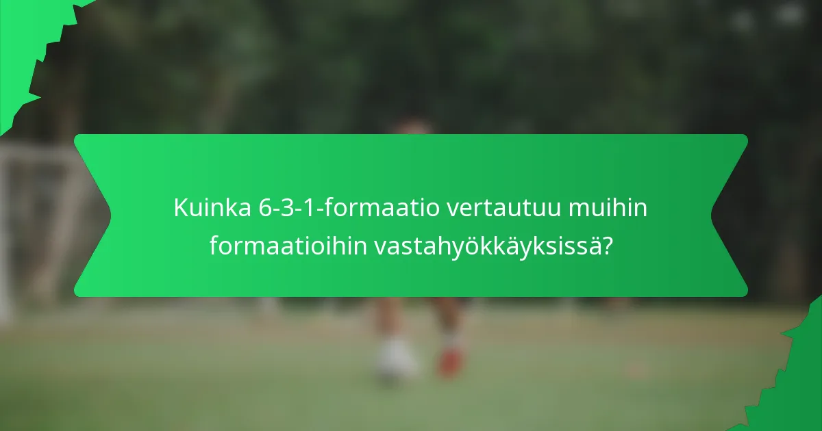 Kuinka 6-3-1-formaatio vertautuu muihin formaatioihin vastahyökkäyksissä?