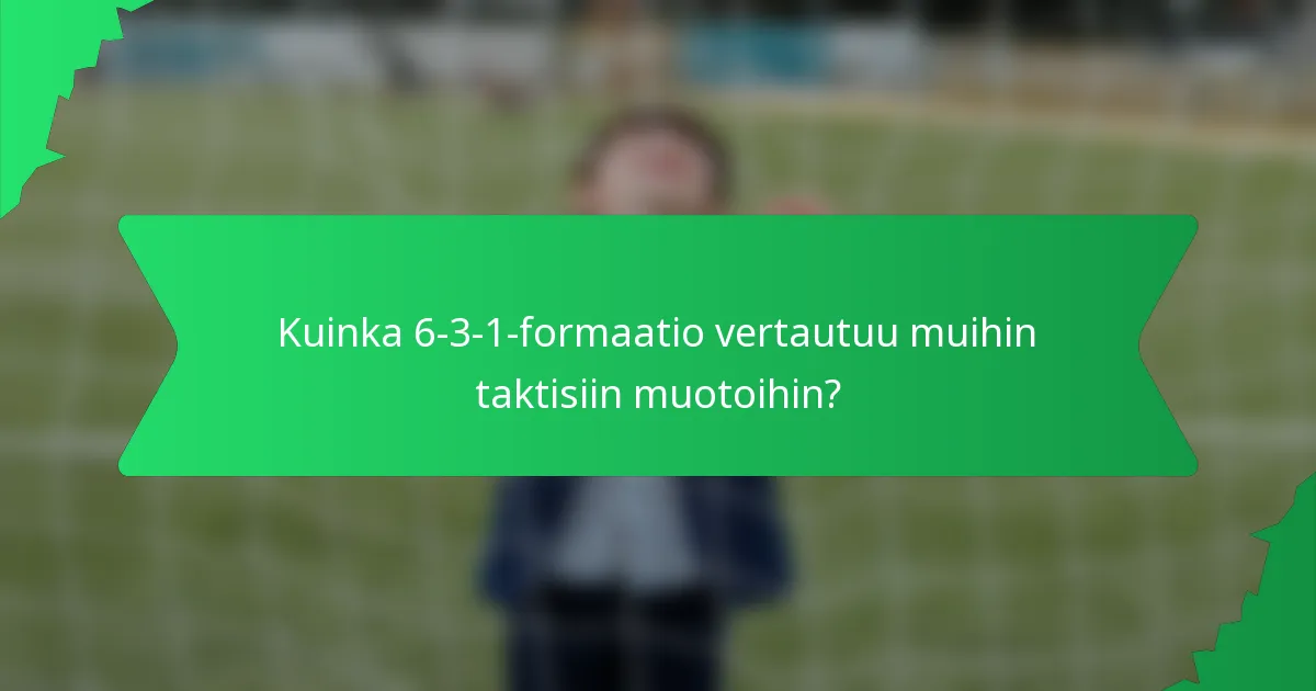 Kuinka 6-3-1-formaatio vertautuu muihin taktisiin muotoihin?