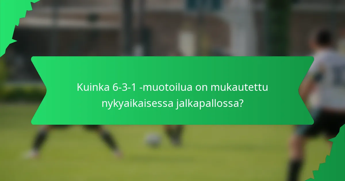 Kuinka 6-3-1 -muotoilua on mukautettu nykyaikaisessa jalkapallossa?