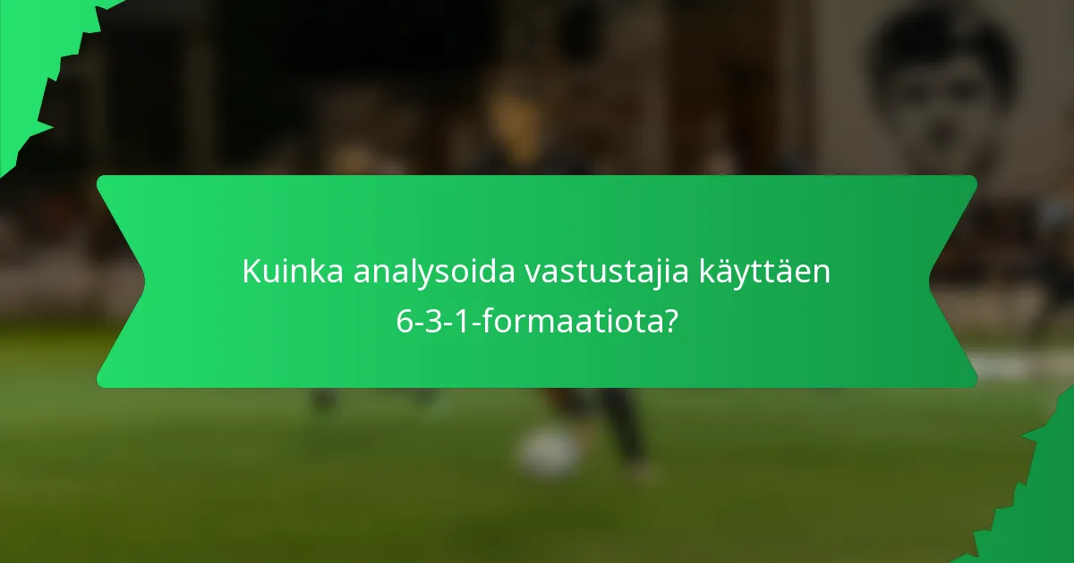 Kuinka analysoida vastustajia käyttäen 6-3-1-formaatiota?