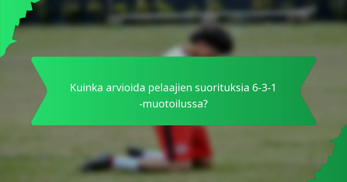 Kuinka arvioida pelaajien suorituksia 6-3-1 -muotoilussa?