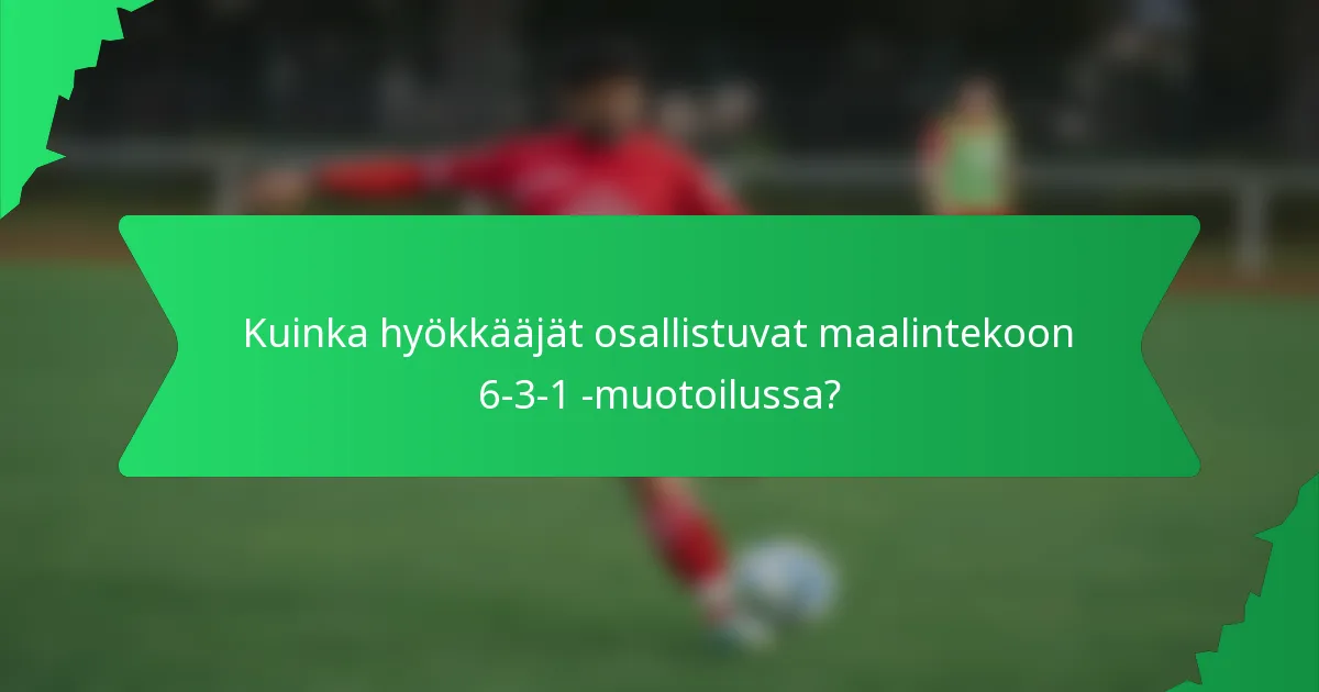 Kuinka hyökkääjät osallistuvat maalintekoon 6-3-1 -muotoilussa?