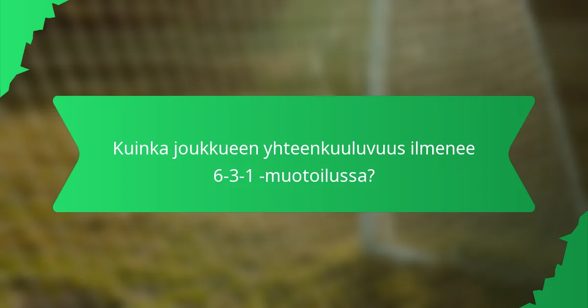 Kuinka joukkueen yhteenkuuluvuus ilmenee 6-3-1 -muotoilussa?