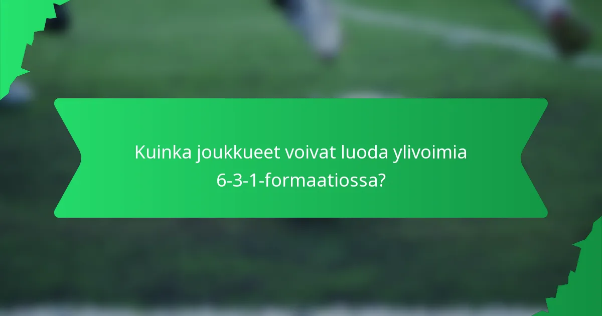 Kuinka joukkueet voivat luoda ylivoimia 6-3-1-formaatiossa?