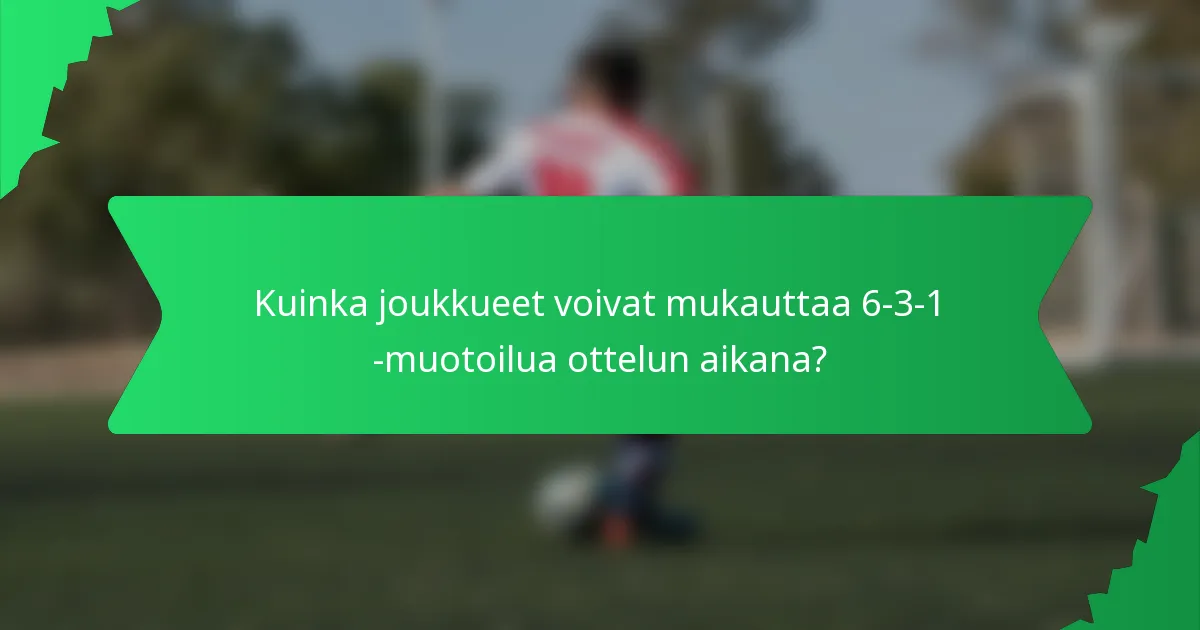 Kuinka joukkueet voivat mukauttaa 6-3-1 -muotoilua ottelun aikana?