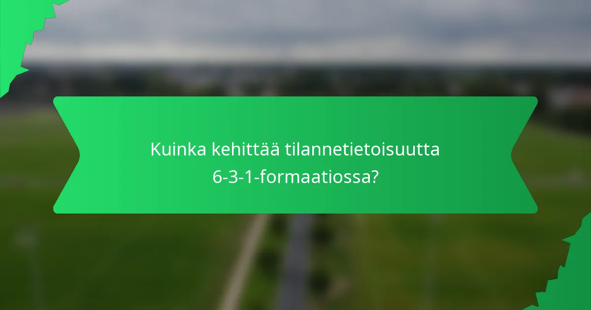 Kuinka kehittää tilannetietoisuutta 6-3-1-formaatiossa?