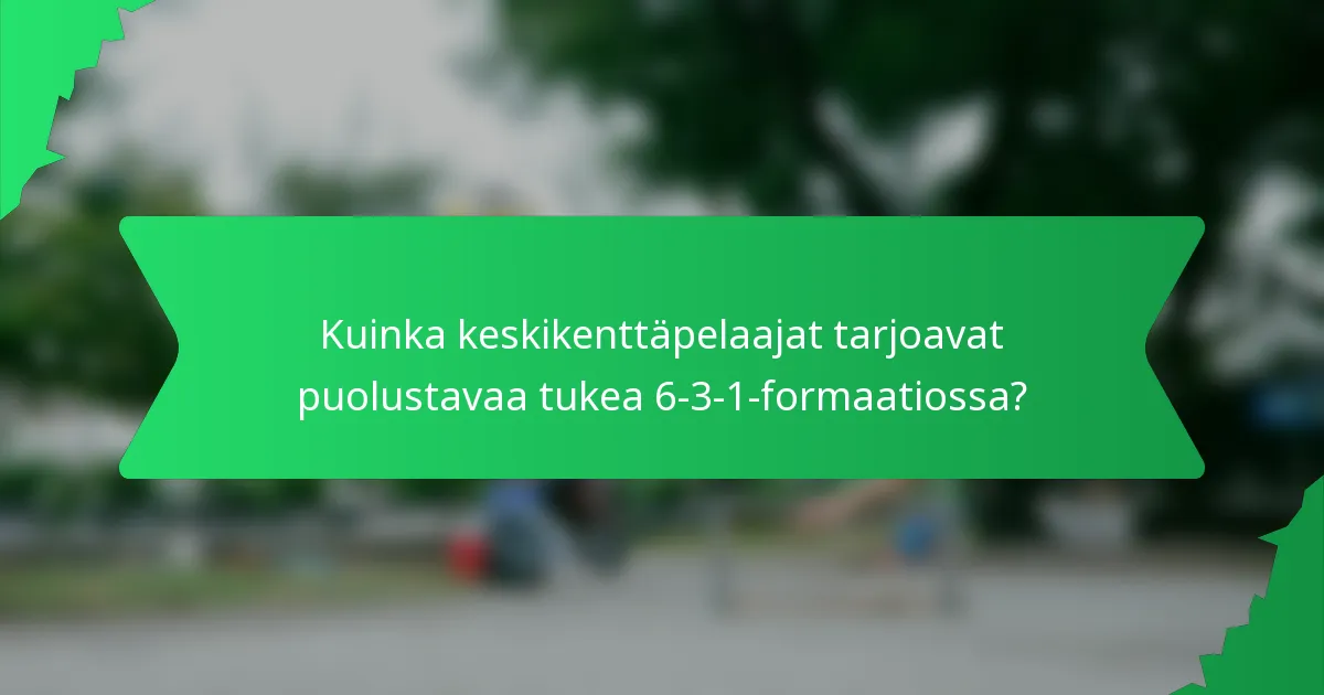 Kuinka keskikenttäpelaajat tarjoavat puolustavaa tukea 6-3-1-formaatiossa?