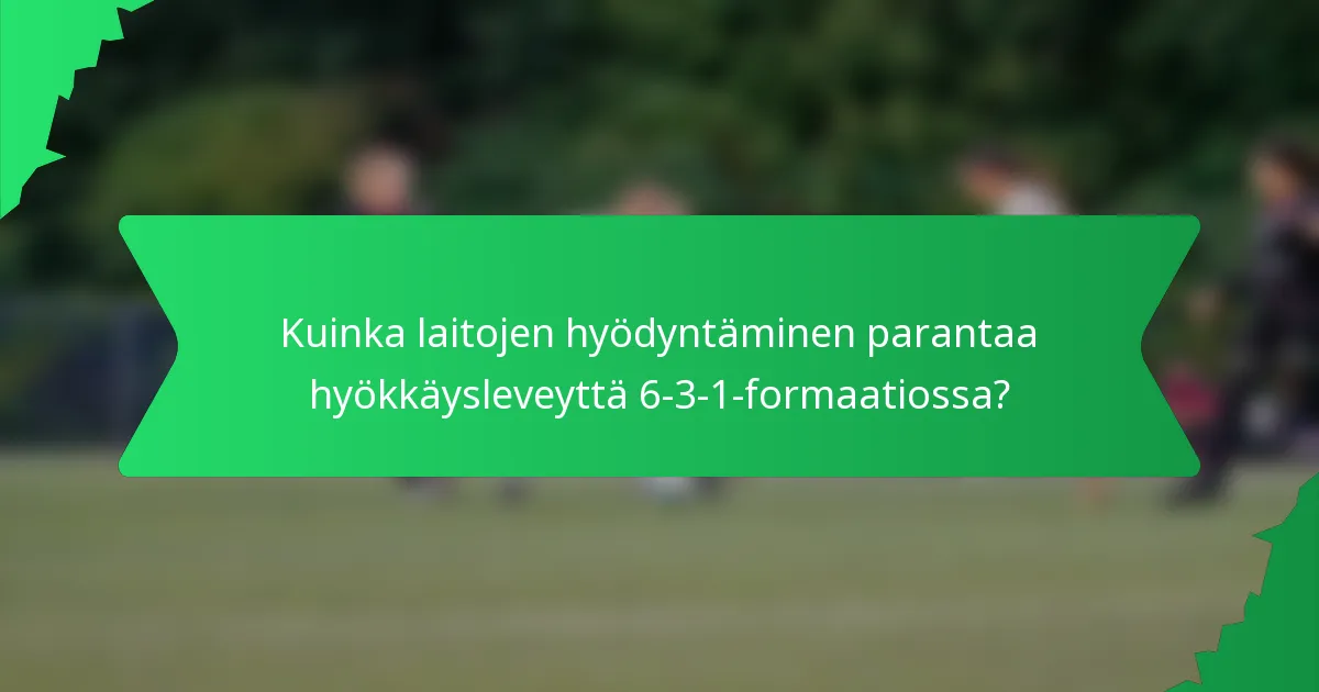 Kuinka laitojen hyödyntäminen parantaa hyökkäysleveyttä 6-3-1-formaatiossa?