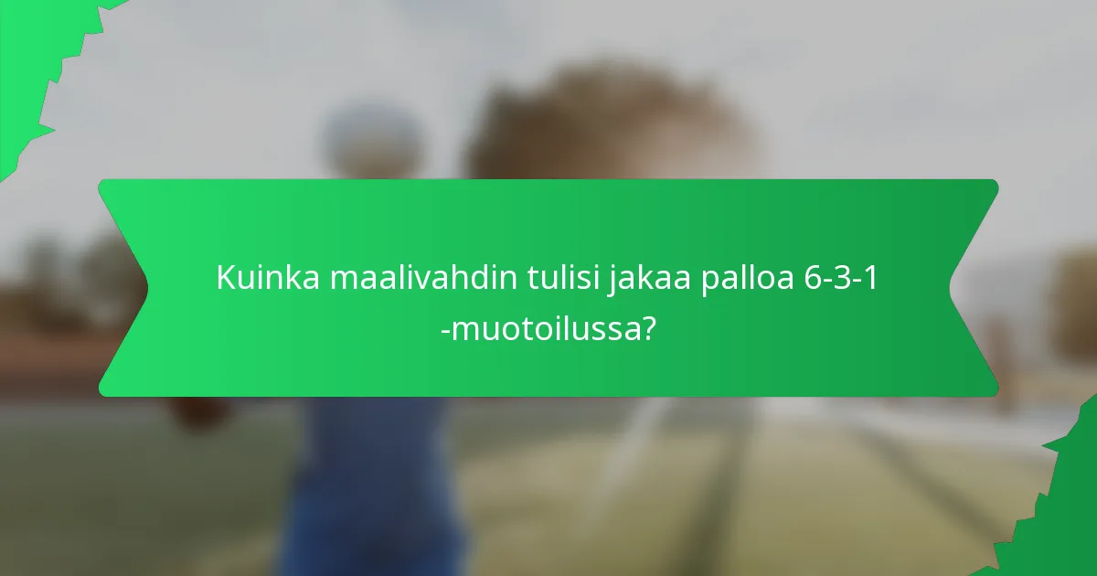 Kuinka maalivahdin tulisi jakaa palloa 6-3-1 -muotoilussa?