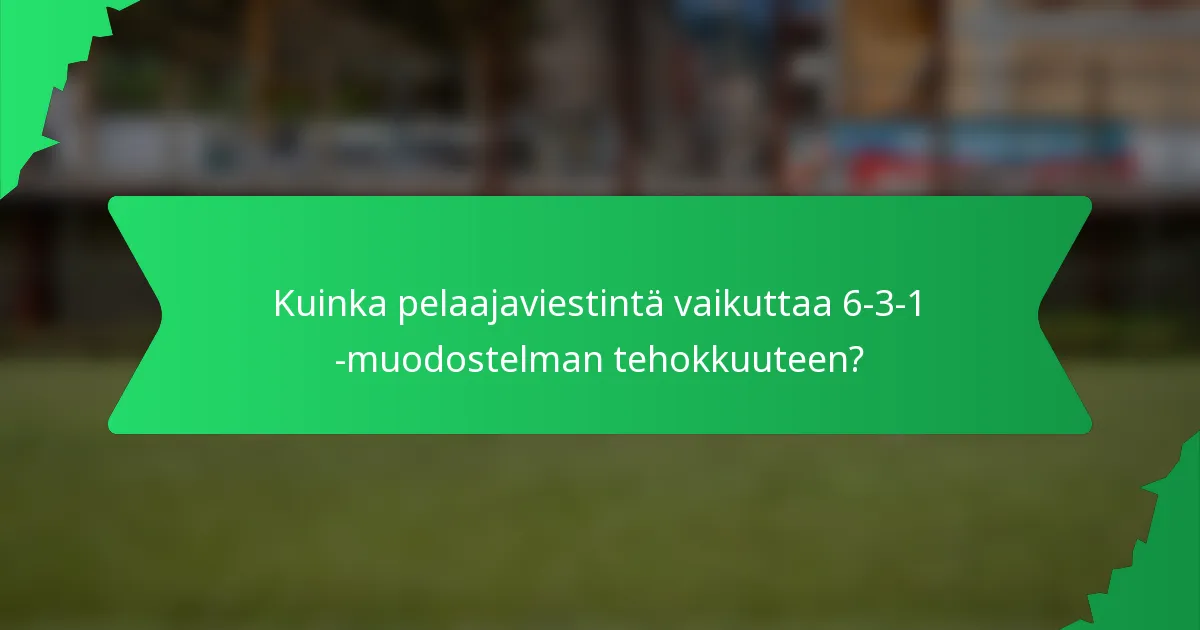 Kuinka pelaajaviestintä vaikuttaa 6-3-1 -muodostelman tehokkuuteen?