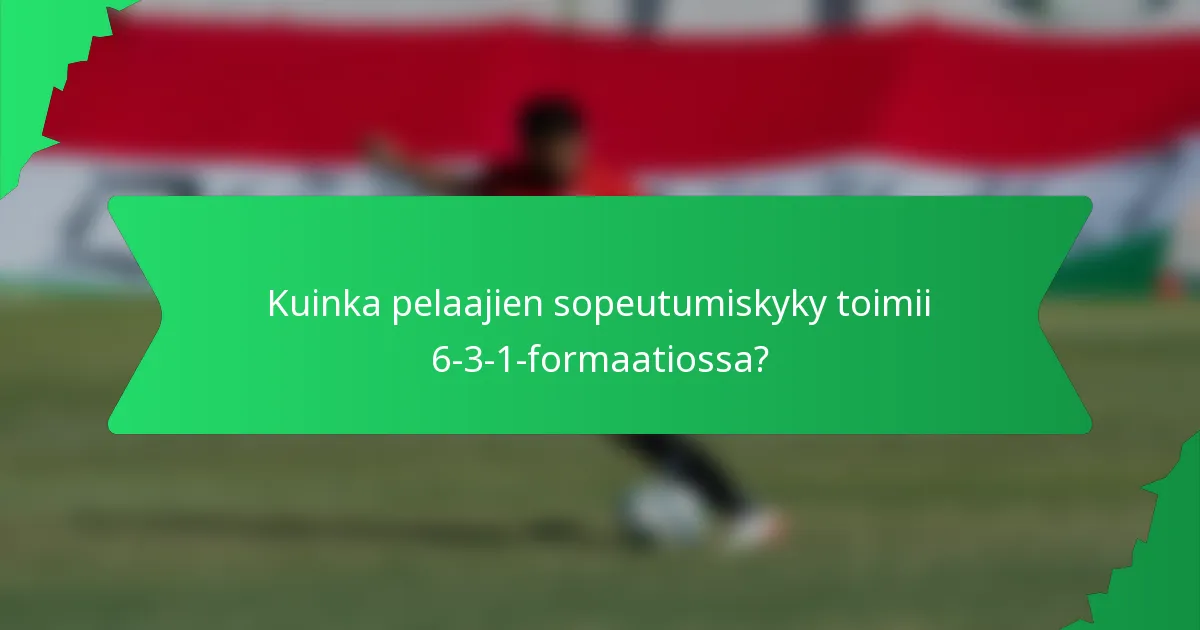 Kuinka pelaajien sopeutumiskyky toimii 6-3-1-formaatiossa?