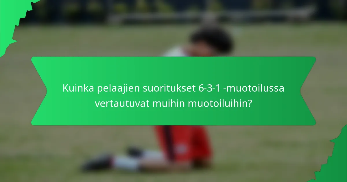 Kuinka pelaajien suoritukset 6-3-1 -muotoilussa vertautuvat muihin muotoiluihin?