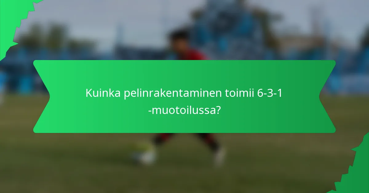 Kuinka pelinrakentaminen toimii 6-3-1 -muotoilussa?
