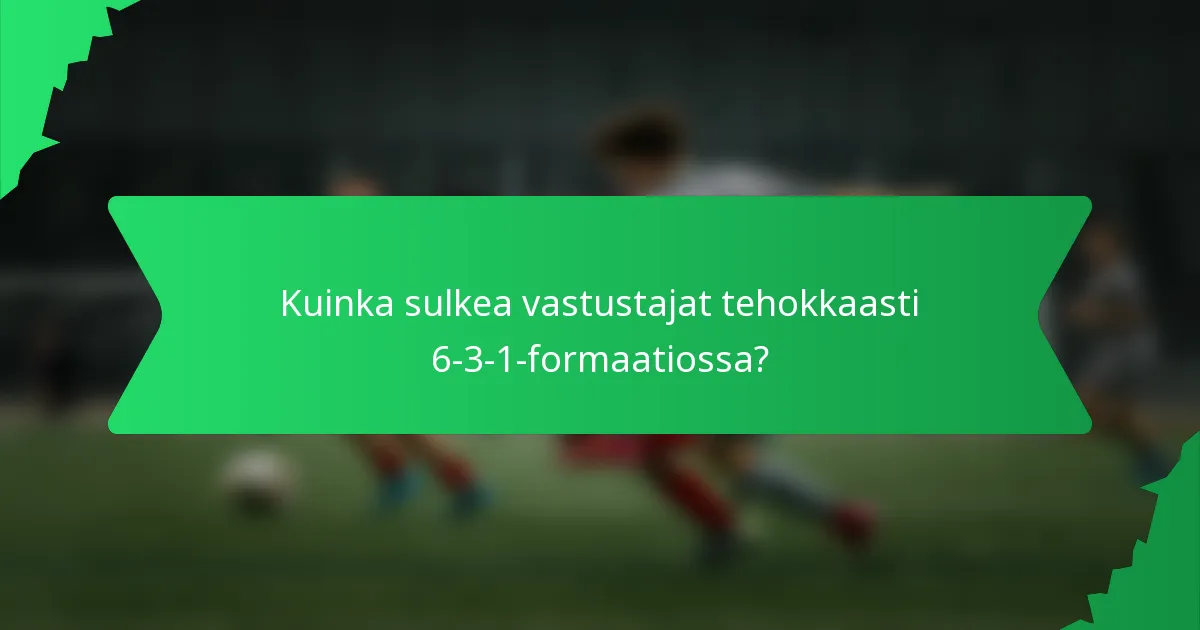 Kuinka sulkea vastustajat tehokkaasti 6-3-1-formaatiossa?