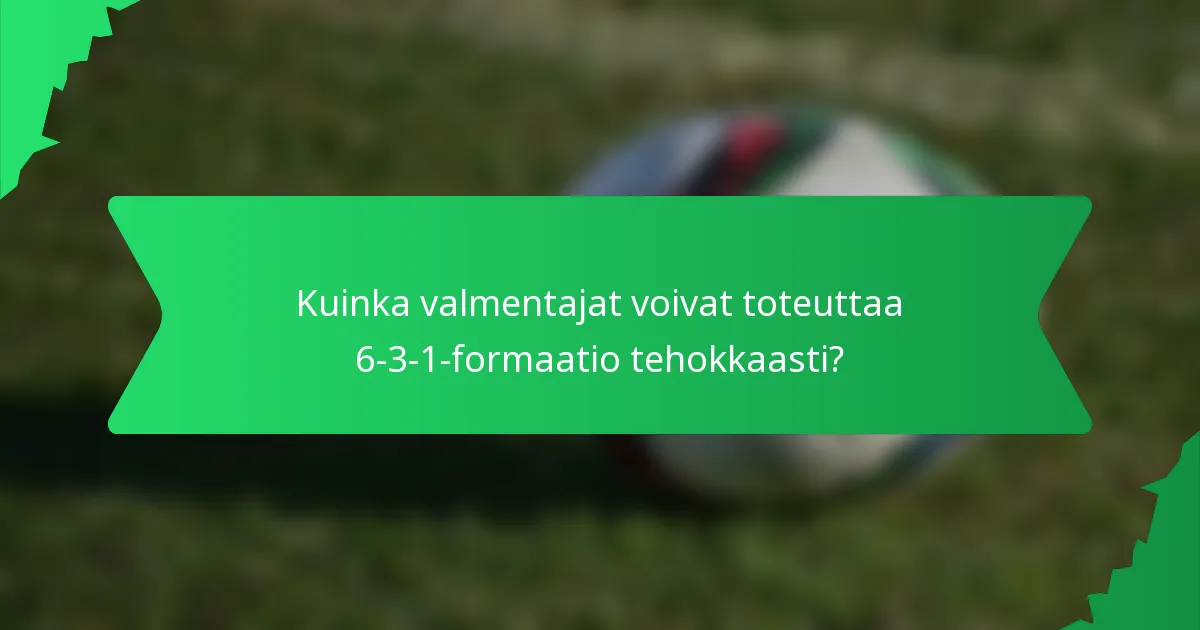 Kuinka valmentajat voivat toteuttaa 6-3-1-formaatio tehokkaasti?