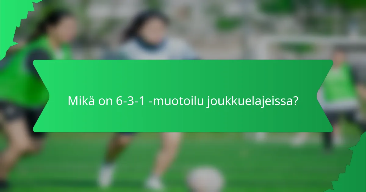 Mikä on 6-3-1 -muotoilu joukkuelajeissa?