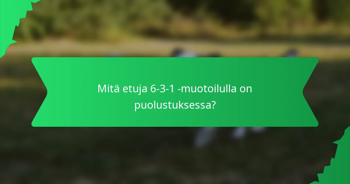 Mitä etuja 6-3-1 -muotoilulla on puolustuksessa?