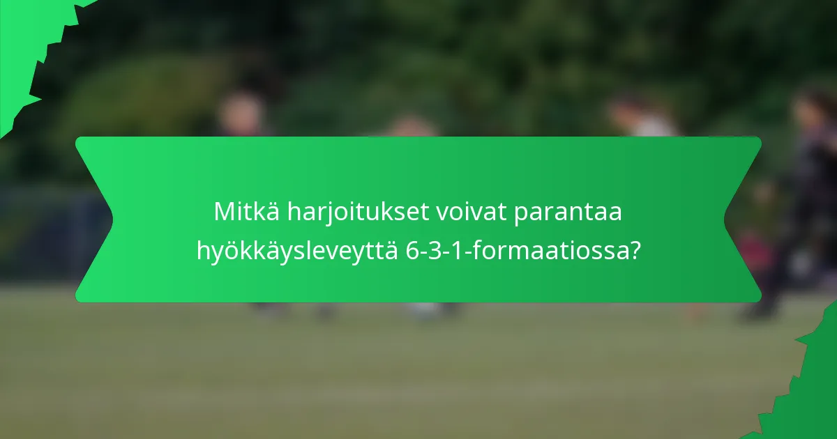Mitkä harjoitukset voivat parantaa hyökkäysleveyttä 6-3-1-formaatiossa?