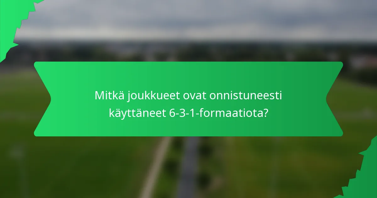 Mitkä joukkueet ovat onnistuneesti käyttäneet 6-3-1-formaatiota?