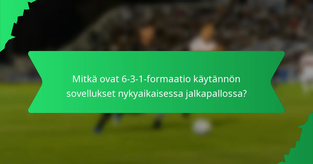 Mitkä ovat 6-3-1-formaatio käytännön sovellukset nykyaikaisessa jalkapallossa?