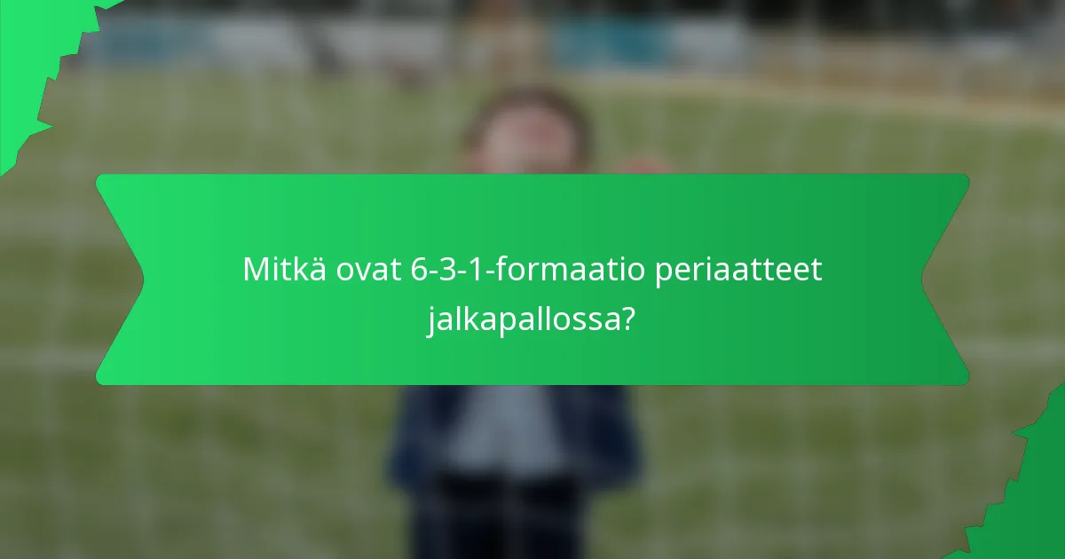 Mitkä ovat 6-3-1-formaatio periaatteet jalkapallossa?