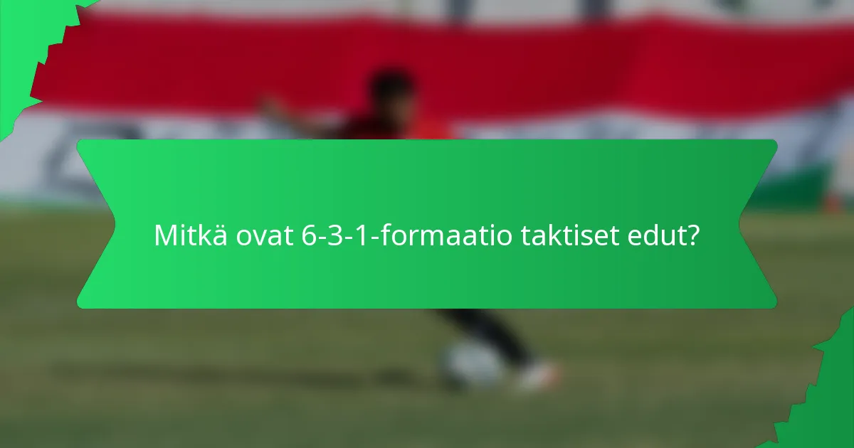 Mitkä ovat 6-3-1-formaatio taktiset edut?