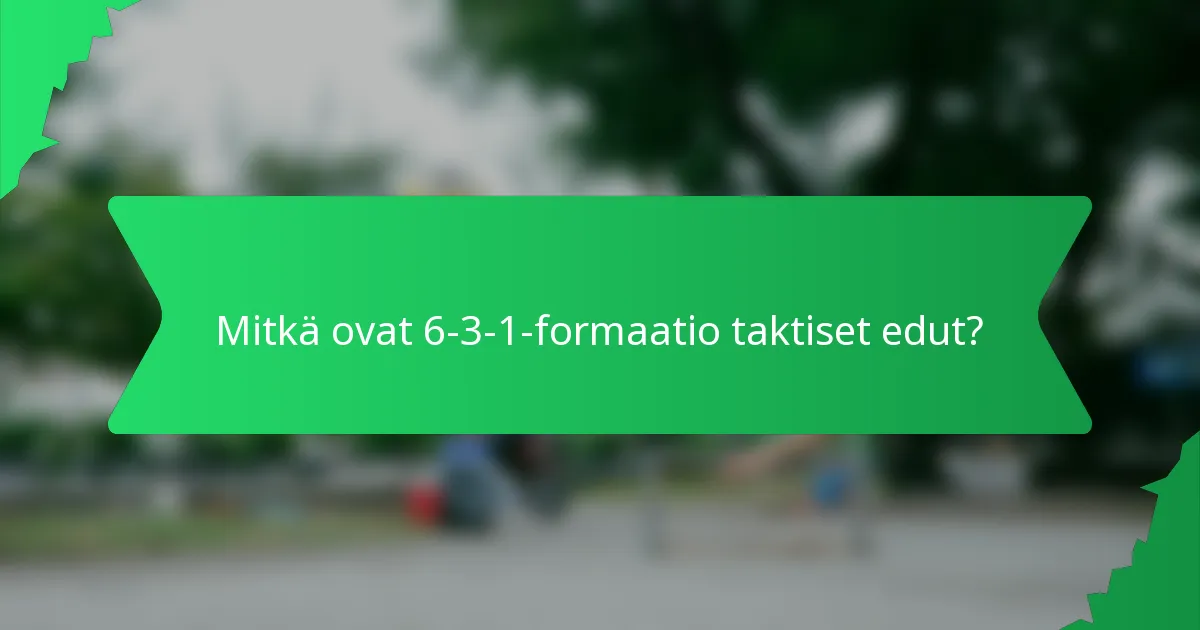 Mitkä ovat 6-3-1-formaatio taktiset edut?