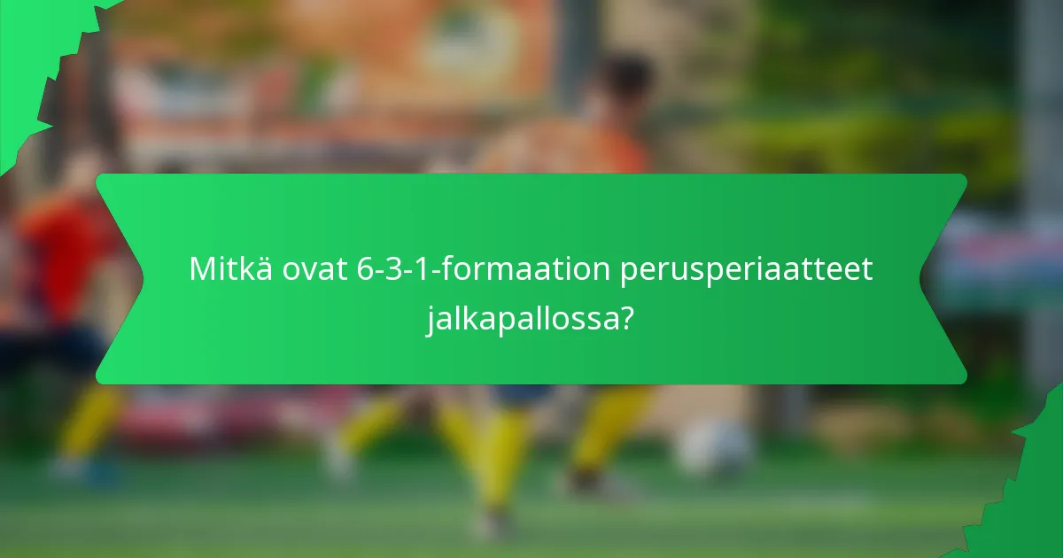 Mitkä ovat 6-3-1-formaation perusperiaatteet jalkapallossa?