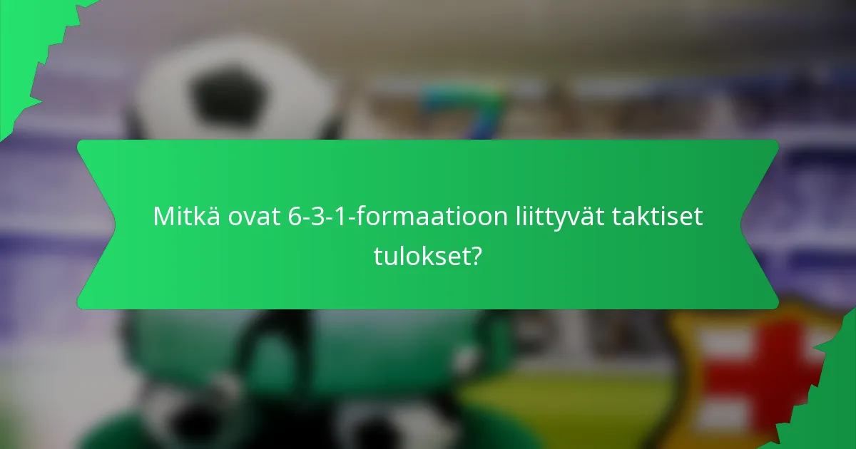 Mitkä ovat 6-3-1-formaatioon liittyvät taktiset tulokset?