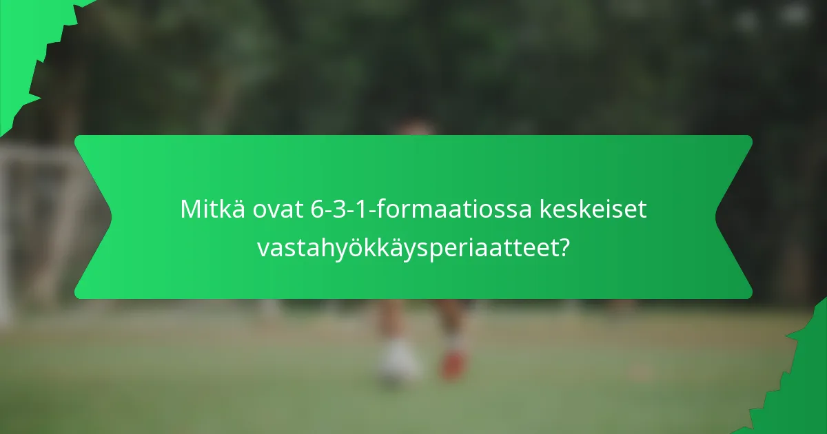 Mitkä ovat 6-3-1-formaatiossa keskeiset vastahyökkäysperiaatteet?