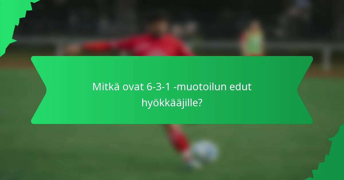 Mitkä ovat 6-3-1 -muotoilun edut hyökkääjille?