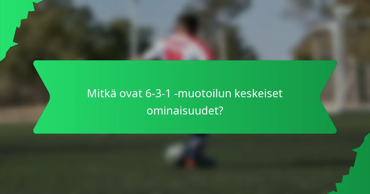 Mitkä ovat 6-3-1 -muotoilun keskeiset ominaisuudet?