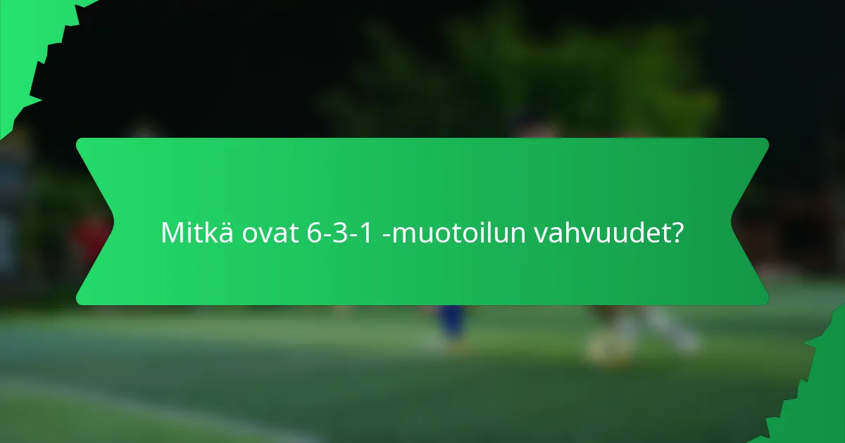 Mitkä ovat 6-3-1 -muotoilun vahvuudet?
