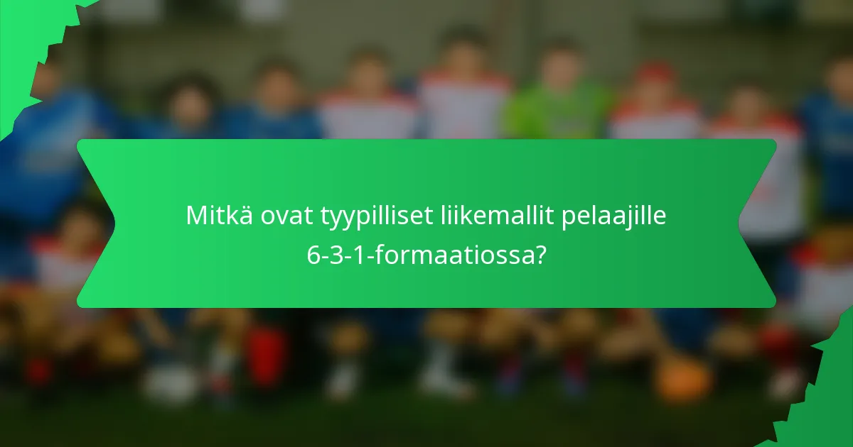 Mitkä ovat tyypilliset liikemallit pelaajille 6-3-1-formaatiossa?