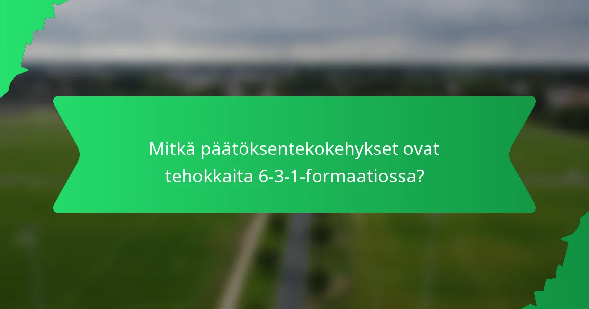 Mitkä päätöksentekokehykset ovat tehokkaita 6-3-1-formaatiossa?