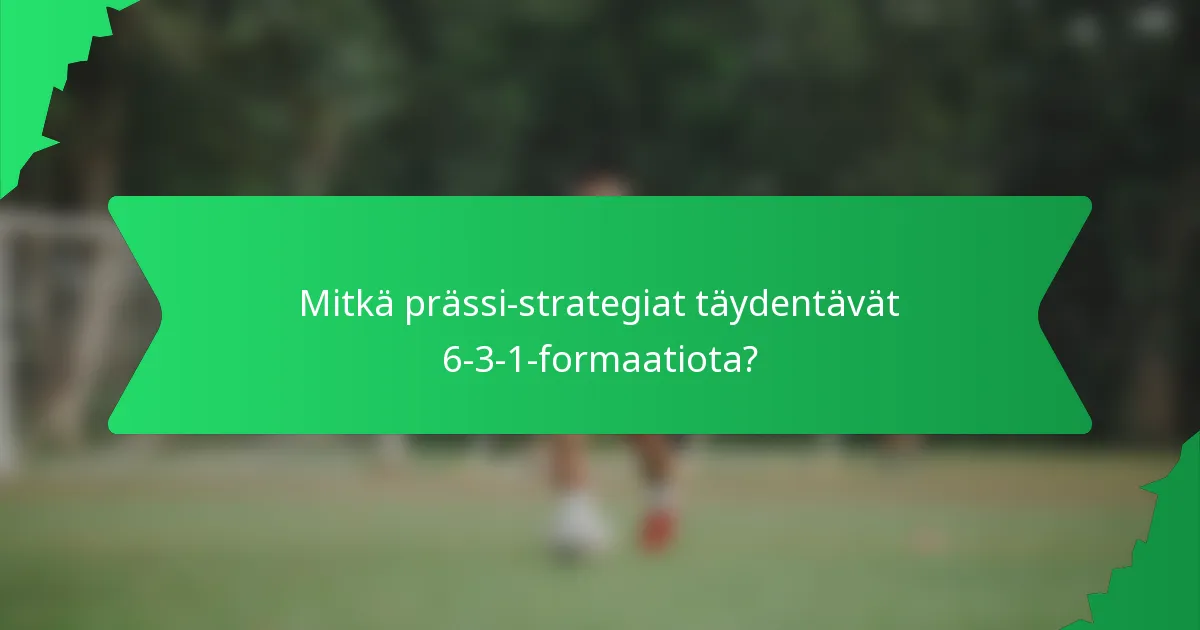 Mitkä prässi-strategiat täydentävät 6-3-1-formaatiota?