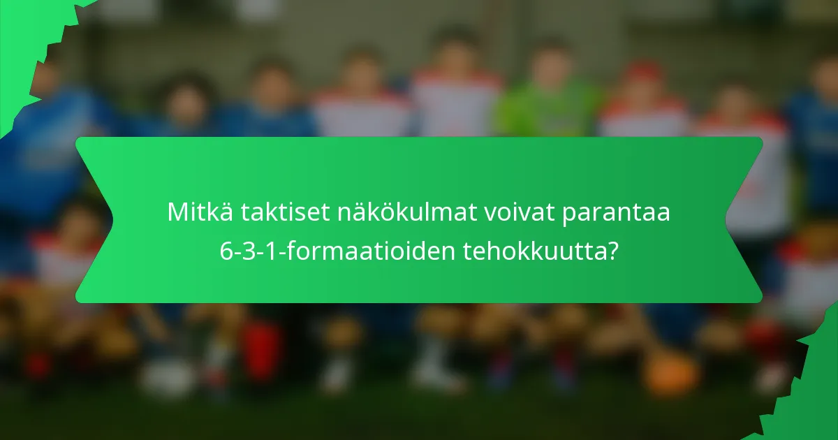 Mitkä taktiset näkökulmat voivat parantaa 6-3-1-formaatioiden tehokkuutta?